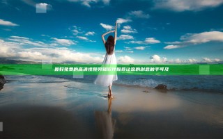 最好免费的高清视频剪辑软件推荐 让您的创意触手可及