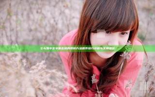 公与媳中文字幕乱码的预防方法借件技巧详解与实用建议