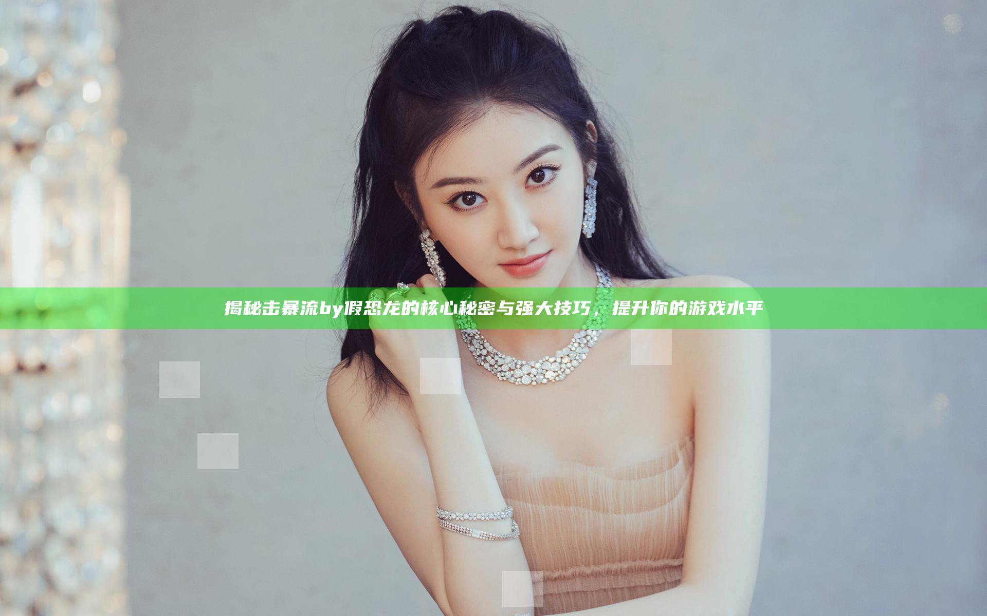 揭秘击暴流by假恐龙的核心秘密与强大技巧，提升你的游戏水平