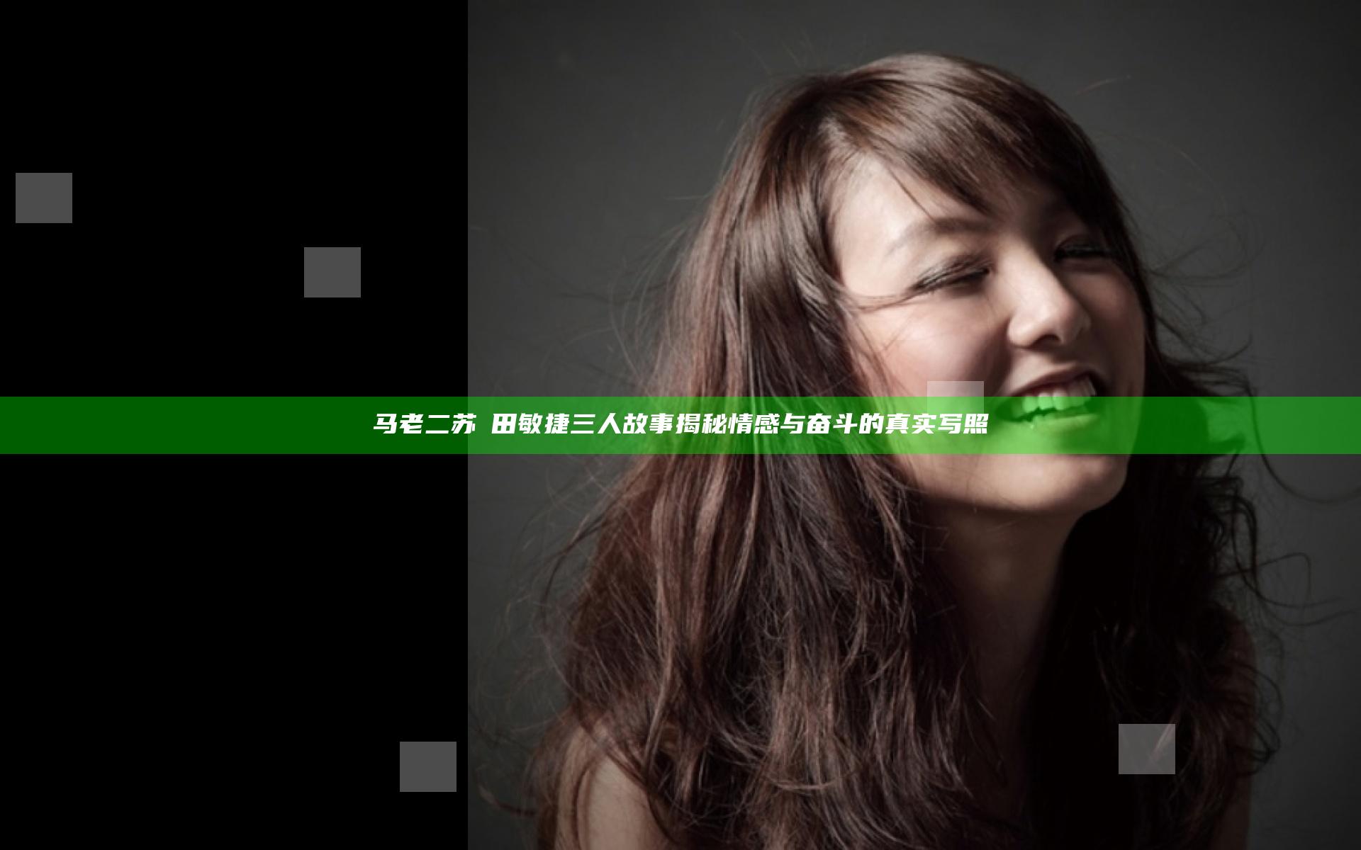 马老二苏玥田敏捷三人故事揭秘情感与奋斗的真实写照