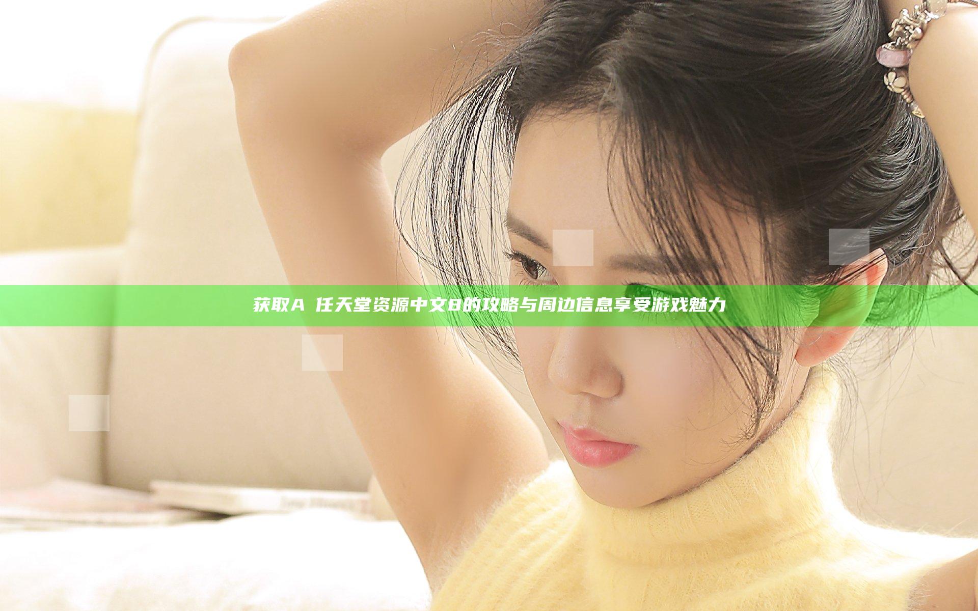 获取A√任天堂资源中文8的攻略与周边信息享受游戏魅力
