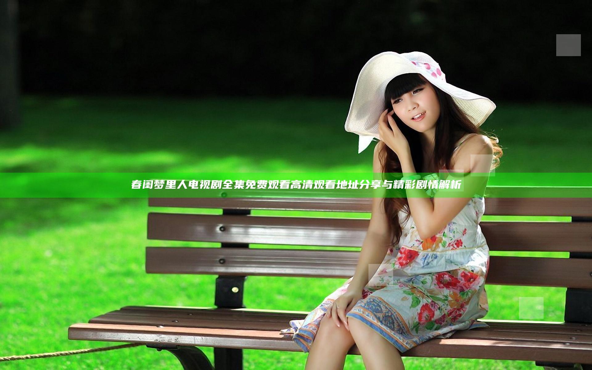 春闺梦里人 电视剧全集免费观看高清观看地址分享与精彩剧情解析