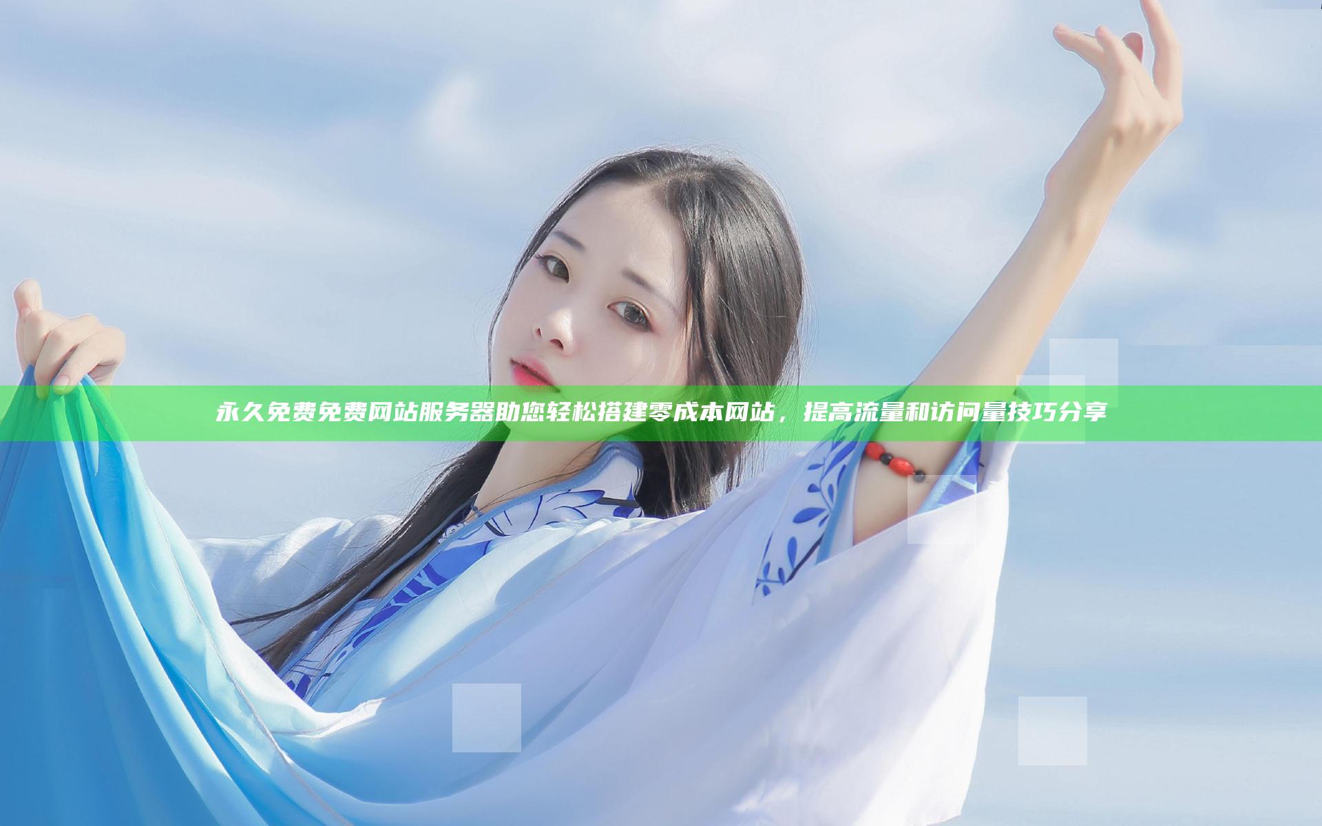 永久免费免费网站服务器助您轻松搭建零成本网站，提高流量和访问量技巧分享