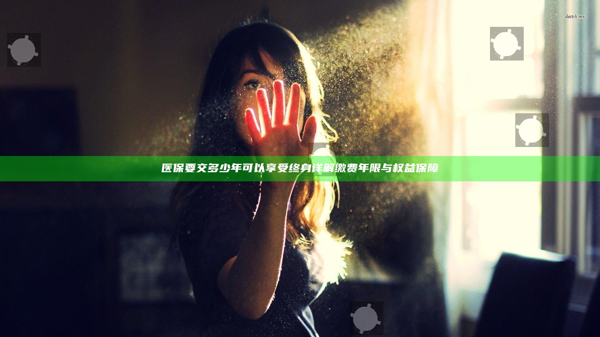 医保要交多少年可以享受终身 详解缴费年限与权益保障