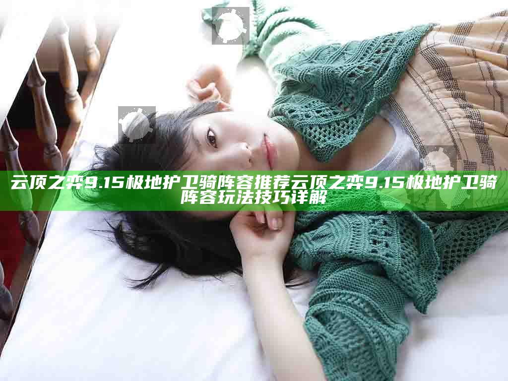云顶之弈9.15极地护卫骑阵容推荐 云顶之弈9.15极地护卫骑阵容玩法技巧详解