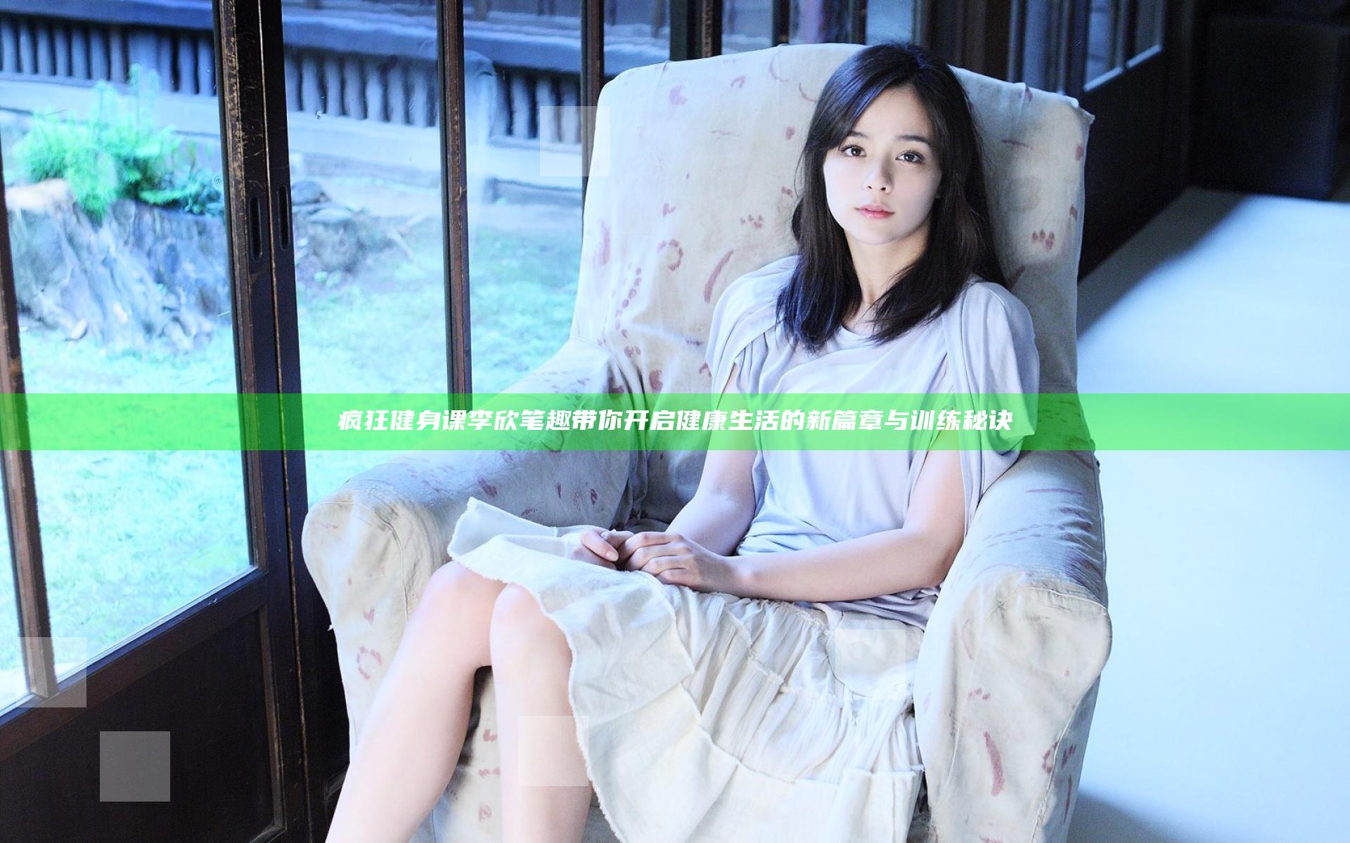 疯狂健身课李欣 笔趣带你开启健康生活的新篇章与训练秘诀