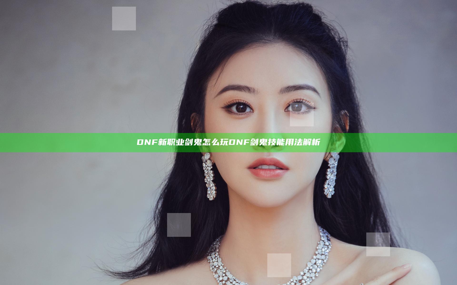 DNF新职业剑鬼怎么玩 DNF剑鬼技能用法解析