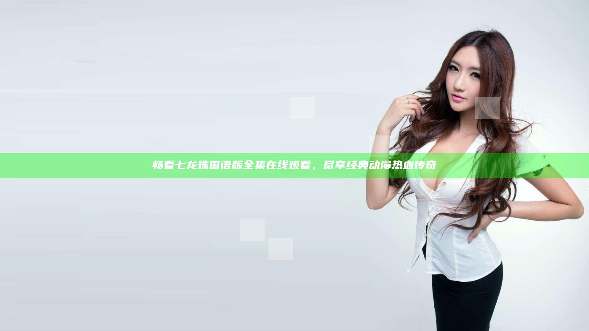 畅看七龙珠国语版全集在线观看，尽享经典动漫热血传奇