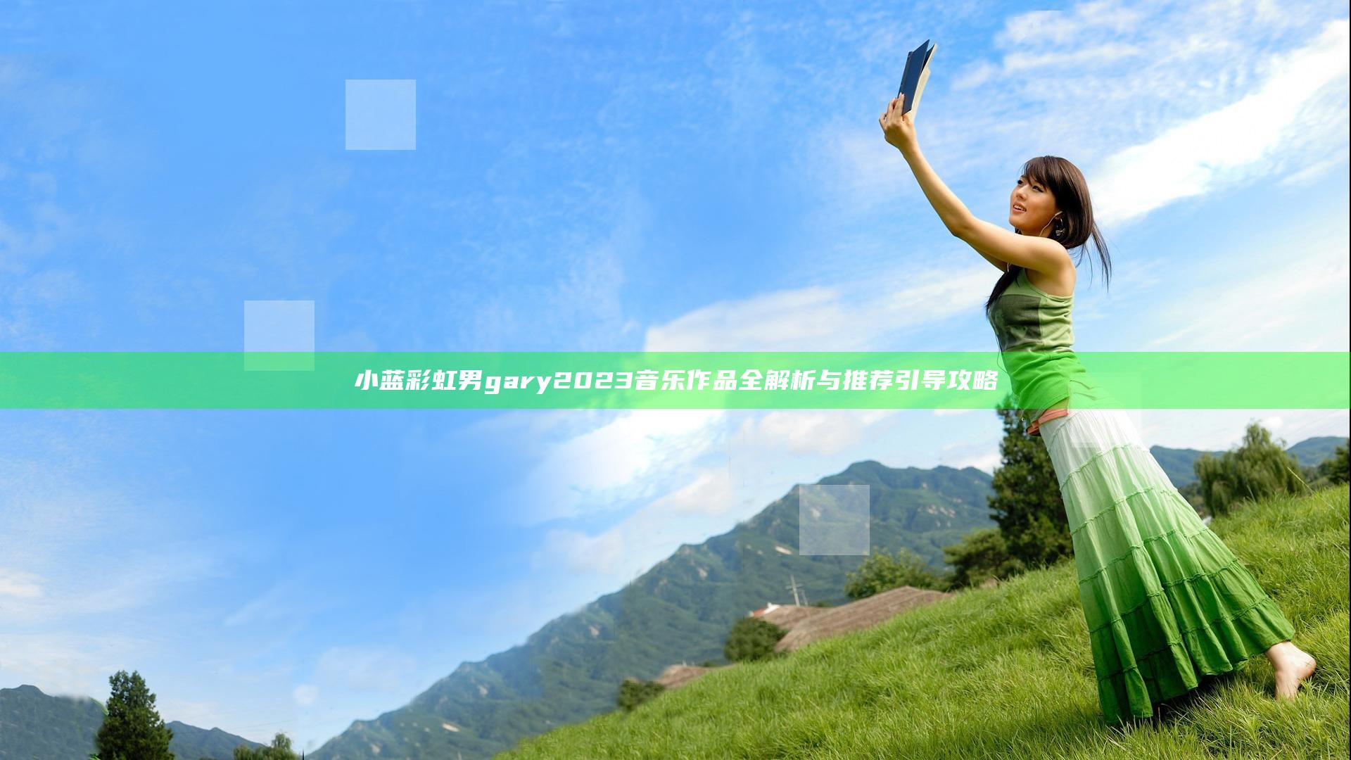 小蓝彩虹男gary2023音乐作品全解析与推荐引导攻略