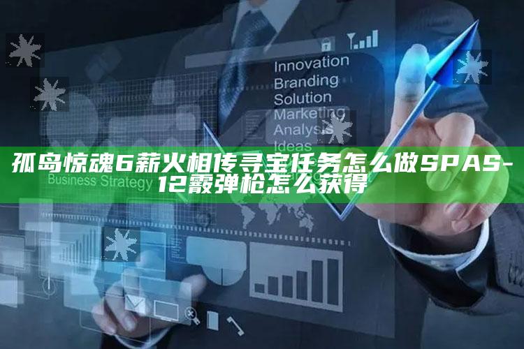 孤岛惊魂6薪火相传寻宝任务怎么做 SPAS-12霰弹枪怎么获得
